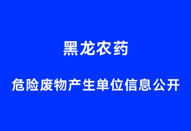 黑龍農(nóng)藥危險(xiǎn)廢物產(chǎn)生單位信息公開